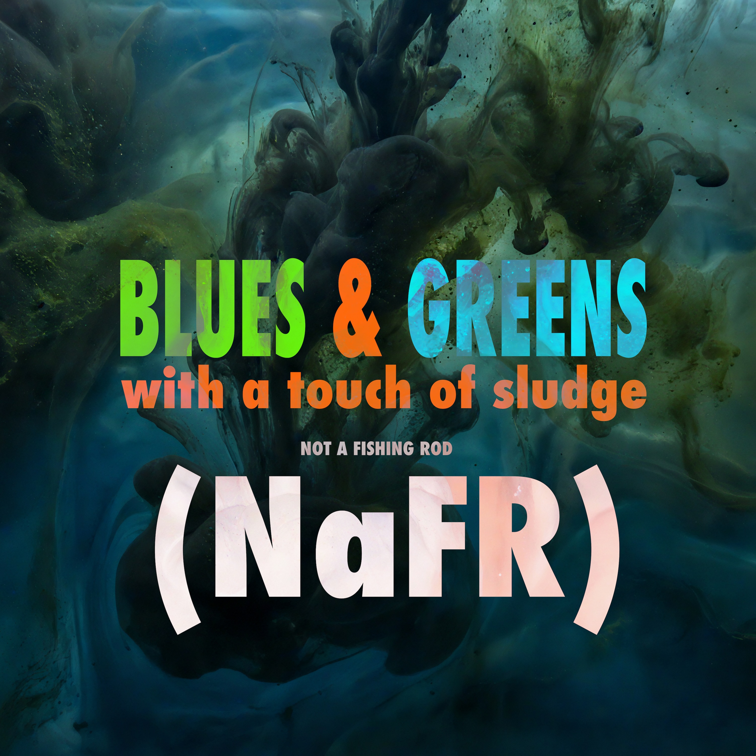 Blues & Greens with a Touch of Sludge — NaFR